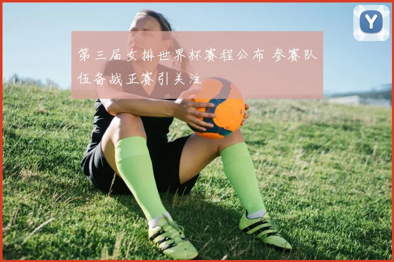 第三届女排世界杯赛程公布 参赛队伍备战正赛引关注