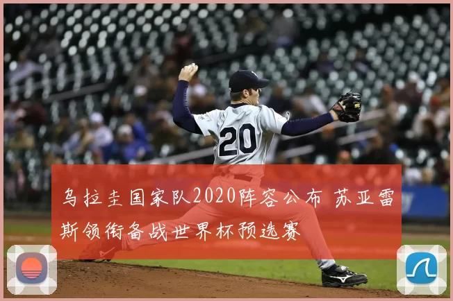 乌拉圭国家队2020阵容公布 苏亚雷斯领衔备战世界杯预选赛