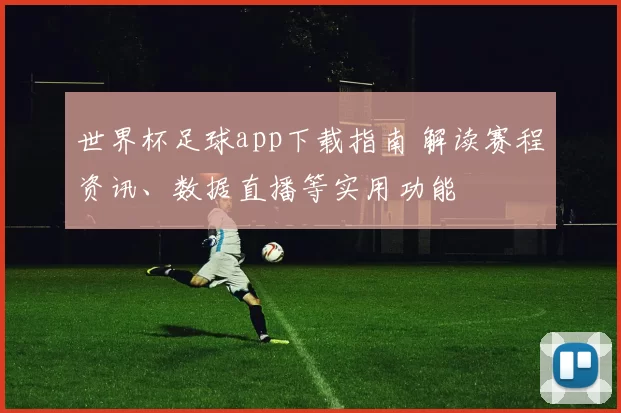 世界杯足球app下载指南 解读赛程资讯、数据直播等实用功能