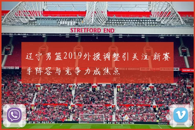 辽宁男篮2019外援调整引关注 新赛季阵容与竞争力成焦点