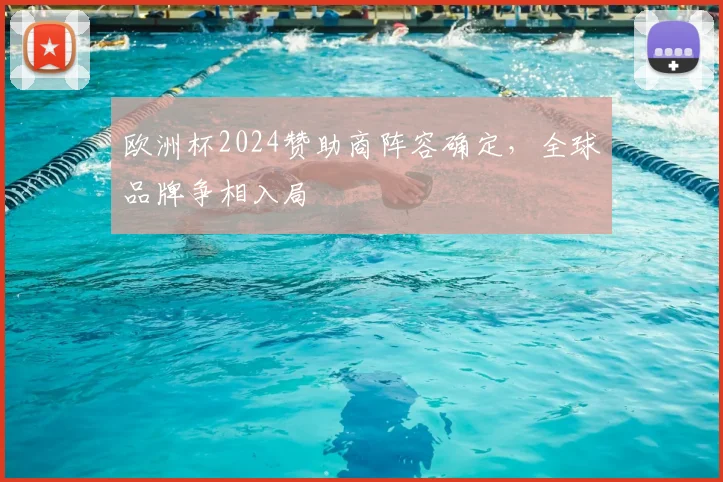 欧洲杯2024赞助商阵容确定,全球品牌争相入局