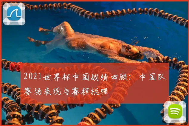 2021世界杯中国战绩回顾：中国队赛场表现与赛程梳理