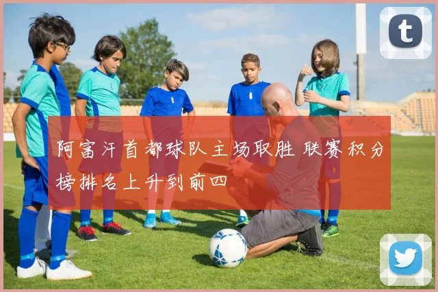 阿富汗首都球队主场取胜 联赛积分榜排名上升到前四