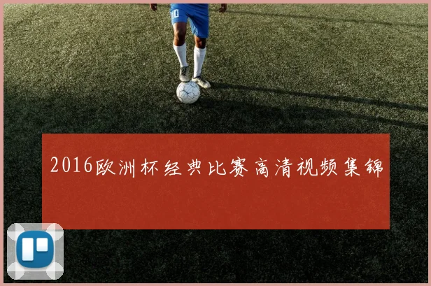 2016欧洲杯经典比赛高清视频集锦